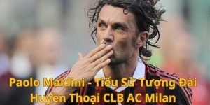 Paolo Maldini - Tiểu Sử Tượng Đài Huyền Thoại